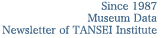 Since 1987 Museum Data Newsletter of TANSEI Institute